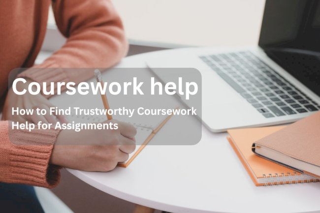 How to Find Trustworthy Coursework Help for Assignments