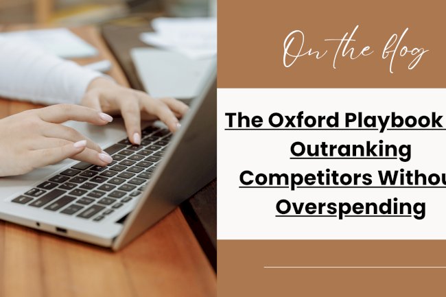 The Oxford Playbook for Outranking Competitors Without Overspending