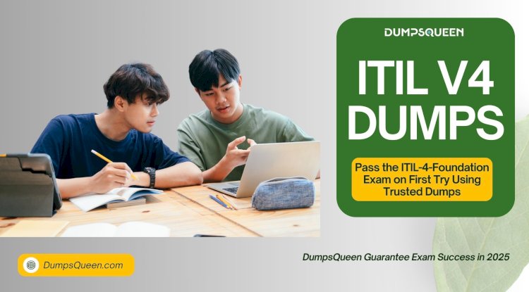 What’s the Fastest Way to Pass Using ITIL 4 Foundation Exam Dumps from DumpsQueen?