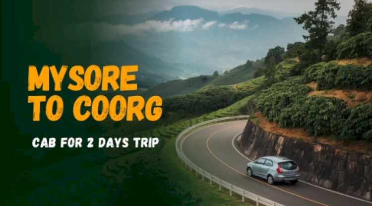 Mysore to Coorg Cab for 2 Days: A Perfect Weekend Escape
