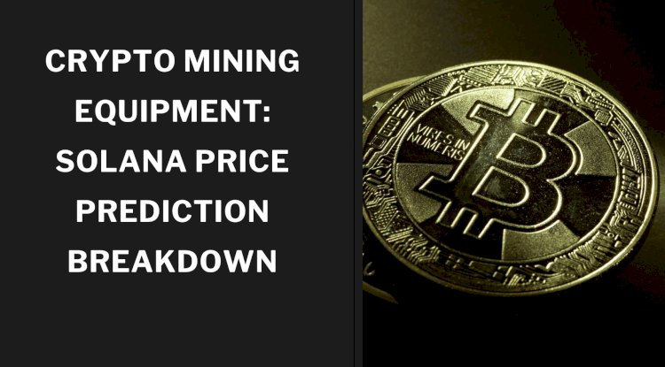 Crypto Mining Equipment: Solana Price Prediction Breakdown