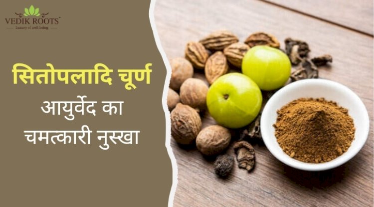 सितोपलादि चूर्ण: आयुर्वेद का चमत्कारी नुस्खा