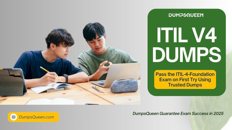 What’s the Fastest Way to Pass Using ITIL 4 Foundation Exam Dumps from DumpsQueen?