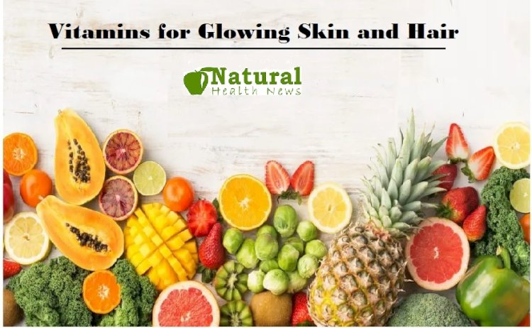 Vitamins for Glowing Skin and Hair Unlock Radiance from Within