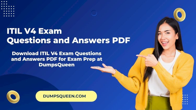 Get Instant Access to ITIL V4 Exam Questions and Answers PDF from DumpsQueen