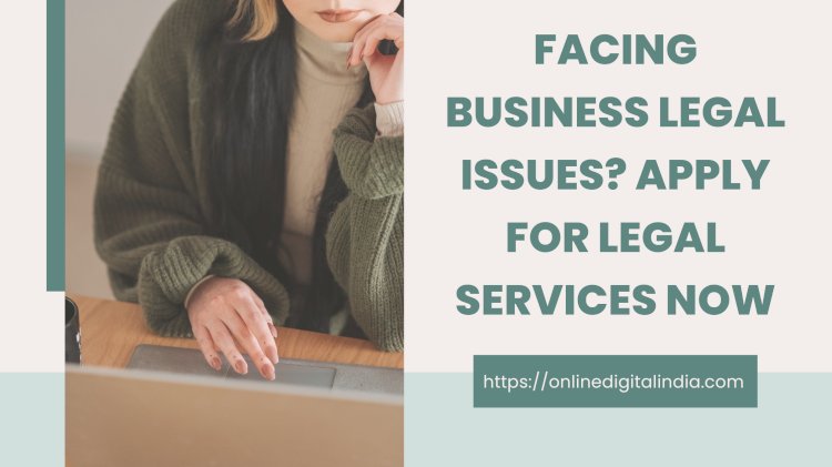 Facing Business Legal Issues? Apply for Legal Services Now