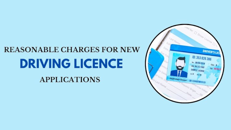 Reasonable Charges for New Driving Licence Applications