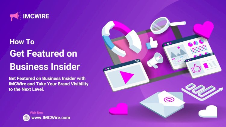 Reach More Customers by Publishing a Business Insider Press Release Through IMCWire