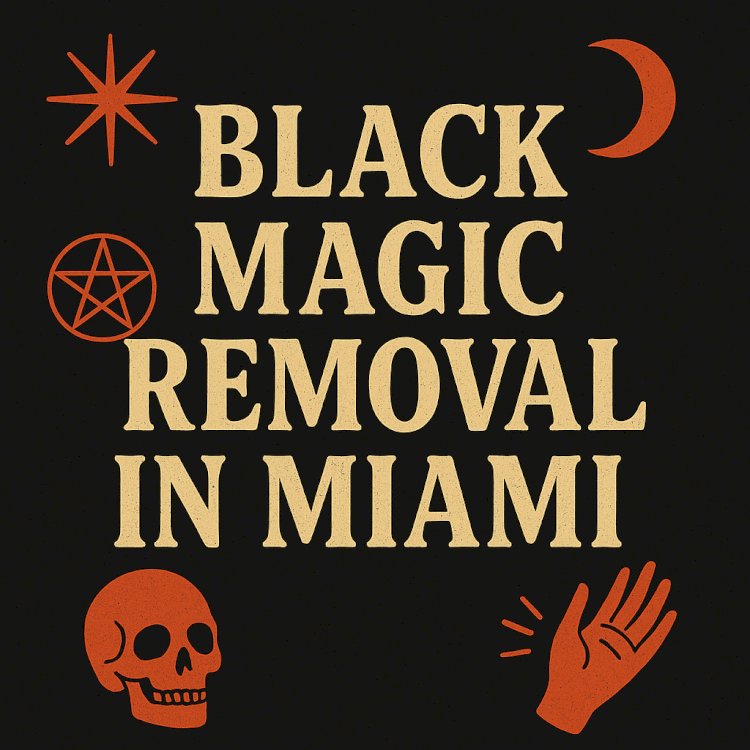 Effective Black Magic Removal in Miami – Restore Peace and Balance