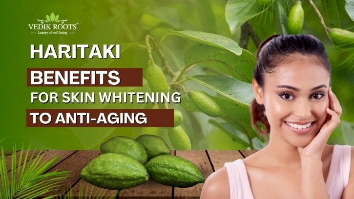 Haritaki Benefits for Skin: From Whitening to Anti-Aging